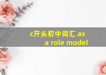 c开头初中词汇 as a role model